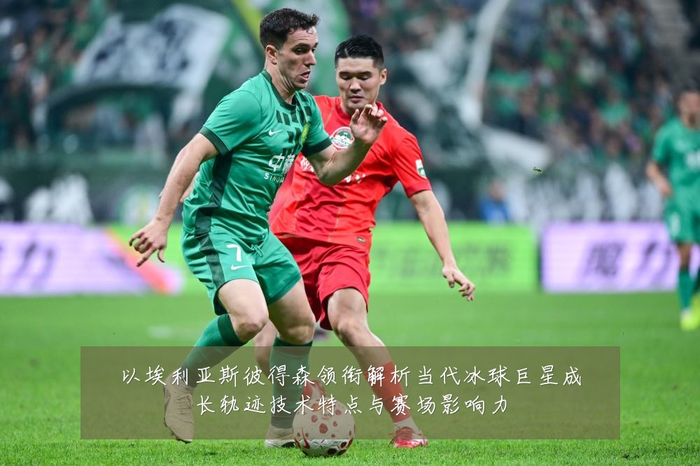 以埃利亚斯彼得森领衔解析当代冰球巨星成长轨迹技术特点与赛场影响力
