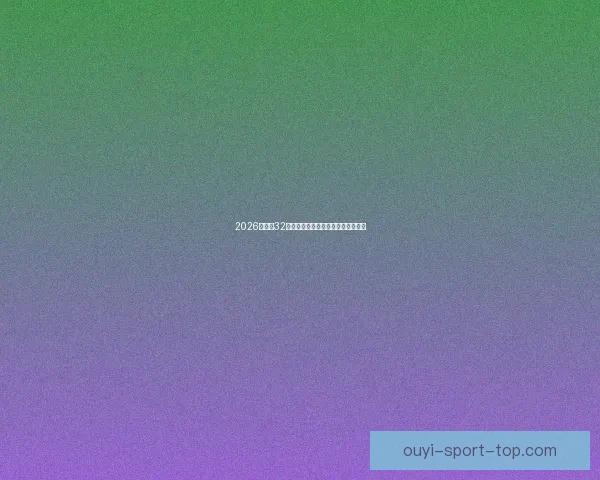 2026世界杯32强阵容全面解析与夺冠热门前瞻预测 2026世界杯32强阵容全面解析与夺冠热门前瞻预测